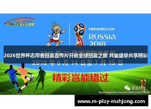 2026世界杯志愿者招募宣传片开启全球招募之旅 共襄盛举共享精彩
