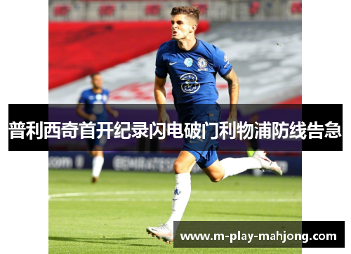 普利西奇首开纪录闪电破门利物浦防线告急
